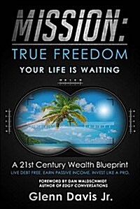 Mission: True Freedom: A 21st Century Wealth Blueprint - An 8-Step Plan to Retire Younger and Retire Richer (Paperback)