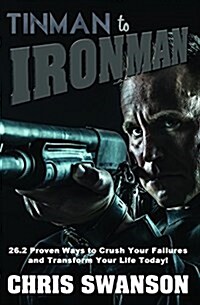 Tinman to Ironman: 26.2 Proven Ways to Crush Your Failures and Transform Your Life Today! (Paperback)