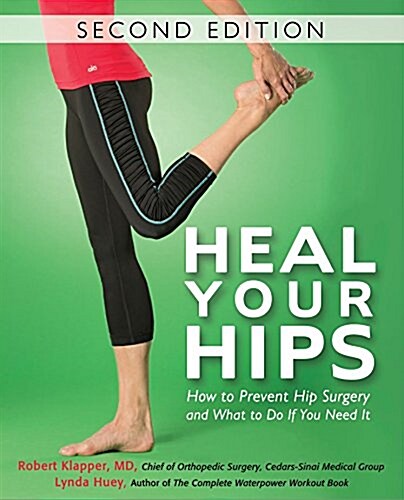 Heal Your Hips, Second Edition : How to Prevent Hip Surgery and What to Do If You Need It (Paperback, 2 ed)