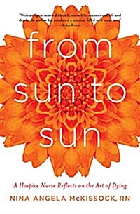 From Sun to Sun: A Hospice Nurse Reflects on the Art of Dying (Paperback)