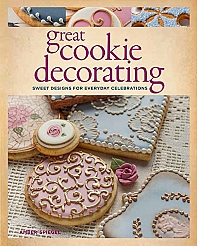 Great Cookie Decorating: Sweet Designs for Everyday Celebrations (Paperback)