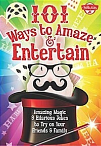 101 Ways to Amaze & Entertain: Amazing Magic & Hilarious Jokes to Try on Your Friends & Family (Paperback)