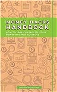 Money Hacks Handbook: How to Take Control of Your Money and Not Go Broke (Paperback)