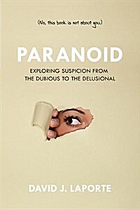 Paranoid: Exploring Suspicion from the Dubious to the Delusional (Paperback)