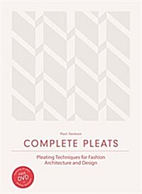 Complete Pleats : Pleating Techniques for Fashion, Architecture and Design (Hardcover)