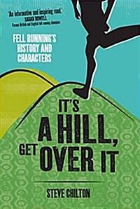 Its a Hill, Get Over it : Fell Runnings History and Characters (Paperback)