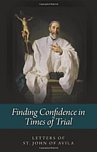 Finding Confidence in Times of Trial: The Letters of St. John of Avila (Paperback)