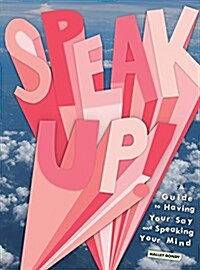 Speak Up!: A Guide to Having Your Say and Speaking Your Mind (Hardcover)