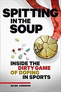 Spitting in the Soup: Inside the Dirty Game of Doping in Sports (Hardcover)
