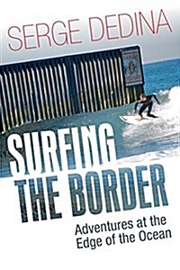 Surfing the Border: Adventures at the Edge of the Ocean (Paperback)