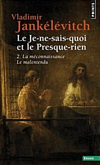 Je-Ne-Sais-Quoi Et Le Presque-Rien. La MConnaissance, Le Malentendu(le) T2 (Paperback)