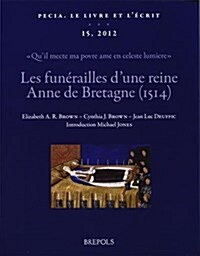 Les Funerailles DUne Reine: Anne de Bretagne (1514): Quil Mecte Ma Povre AME En Celeste Lumiere: Textes, Images Et Manuscrits (Paperback)