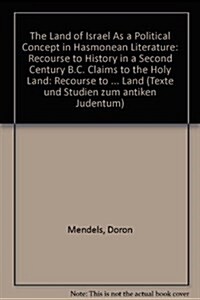 The Land of Israel as a Political Concept in Hasmonean Literature: Recourse to History in Second Century B. C. Claims to the Holy Land (Hardcover)