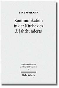 Kommunikation in Der Kirche Des 3. Jahrhunderts: Bischofe Und Gemeinden Zwischen Konflikt Und Konsens Im Imperium Romanum (Paperback)