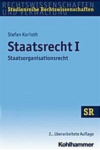 Staatsrecht I: Staatsorganisationsrecht Unter Berucksichtigung Europaischer Und Internationaler Bezuge (Paperback, 2, 2., Uberarbeite)