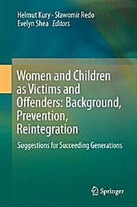 Women and Children as Victims and Offenders: Background, Prevention, Reintegration: Suggestions for Succeeding Generations (Volume 1) (Hardcover, 2016)