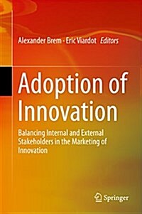 Adoption of Innovation: Balancing Internal and External Stakeholders in the Marketing of Innovation (Hardcover, 2015)