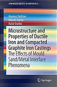 Microstructure and Properties of Ductile Iron and Compacted Graphite Iron Castings: The Effects of Mold Sand/Metal Interface Phenomena (Paperback, 2015)