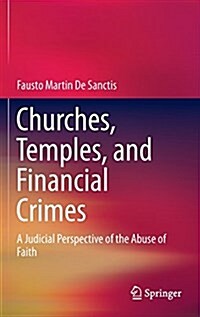 Churches, Temples, and Financial Crimes: A Judicial Perspective of the Abuse of Faith (Hardcover, 2015)