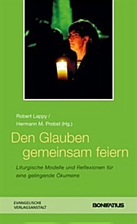 Den Glauben Gemeinsam Feiern: Liturgische Modelle Und Reflexionen Fur Eine Gelingende Okumene (Paperback)
