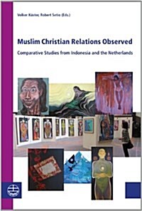 Muslim Christian Relations Observed: Comparative Studies from Indonesia and the Netherlands (Paperback)