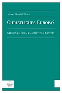 Christliches Europa?: Studien Zu Einem Umstrittenen Konzept (Paperback)