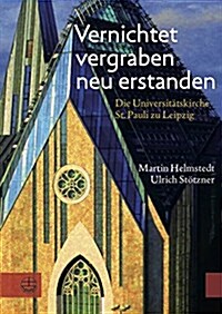 Vernichtet, Vergraben, Neu Erstanden: Die Universitatskirche St. Pauli Zu Leipzig. Gedanken Und Dokumente (Paperback)