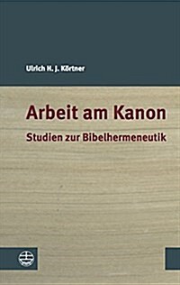 Arbeit Am Kanon: Studien Zur Bibelhermeneutik (Paperback)