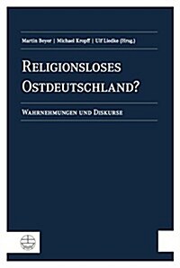 Religionsloses Ostdeutschland?: Wahrnehmungen Und Diskurse. Matthias Petzoldt Zum 65. Geburtstag (Paperback)