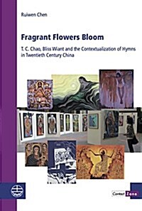 Fragrant Flowers Bloom: T. C. Chao, Bliss Wiant and the Contextualization of Hymns in Twentieth Century China (Paperback)