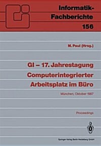 GI -- 17. Jahrestagung Computerintegrierter Arbeitsplatz Im B?o: M?chen, 20.-23. Oktober 1987. Proceedings (Paperback, 1987)