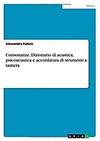 Consonanze. Dizionario Di Acustica, Psicoacustica E Accordatura Di Strumenti a Tastiera (Paperback)