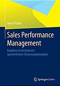 Sales Performance Management: Exzellenz Im Vertrieb Mit Ganzheitlichen Steuerungskonzepten (Paperback, 2015)