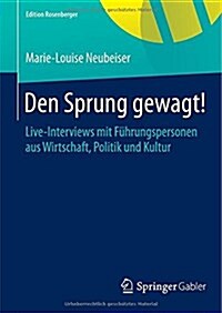 Den Sprung Gewagt!: Live-Interviews Mit F?rungspersonen Aus Wirtschaft, Politik Und Kultur (Hardcover, 2015. Nachdruck)