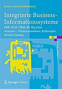 Integrierte Business-Informationssysteme: Erp, Scm, Crm, Bi, Big Data Analytics - Prozesssimulation, Rollenspiel, Serious Gaming (Paperback, 1. Aufl. 2015)