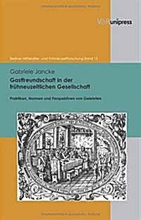 Gastfreundschaft in Der Fruhneuzeitlichen Gesellschaft: Praktiken, Perspektiven Und Normen Von Gelehrten (Hardcover)