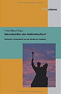 Rekonstruktion Des Nationalmythos?: Frankreich, Deutschland Und Die Ukraine Im Vergleich (Hardcover)