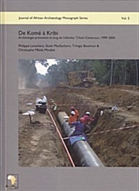 de Kome a Kribi: Archeologie Preventive Le Long de LOleoduc Tchad-Cameroun, 1999-2004 (Hardcover)