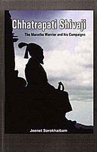 Chhatrapati Shivaji: The Maratha Warrior and His Campaigns (Paperback)
