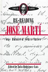 Re-Reading Jose Marti (1853-1895): One Hundred Years Later (Hardcover)