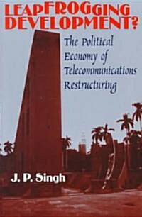 Leapfrogging Development?: The Political Economy of Telecommunications Restructuring (Paperback)