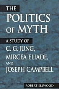 The Politics of Myth: A Study of C. G. Jung, Mircea Eliade, and Joseph Campbell (Paperback)