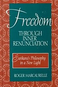 Freedom Through Inner Renunciation: Sankaras Philosophy in a New Light (Hardcover)