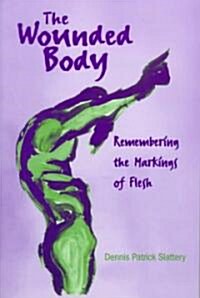 The Wounded Body: Remembering the Markings of Flesh (Paperback)