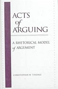 Acts of Arguing: A Rhetorical Model of Argument (Hardcover)
