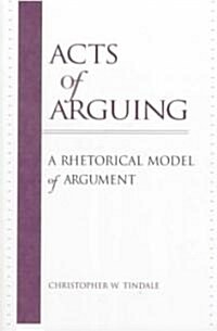 Acts of Arguing: A Rhetorical Model of Argument (Paperback)