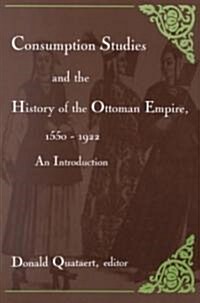 Consumption Studies and the History of the Ottoman Empire, 1550-1922: An Introduction (Paperback)