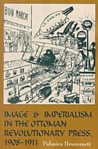 Image and Imperialism in the Ottoman Revolutionary Press, 1908-1911 (Paperback)