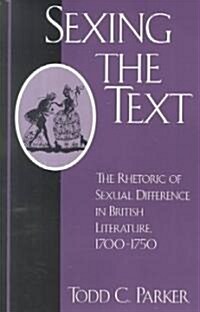 Sexing the Text: The Rhetoric of Sexual Difference in British Literature, 1700-1750 (Paperback)