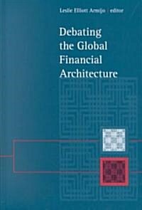 Debating the Global Financial Architecture (Hardcover)